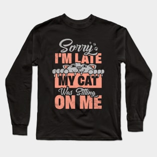 Sorry I Was Late My Cat Was Sitting On Me Long Sleeve T-Shirt